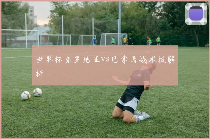 世界杯克罗地亚vs巴拿马战术板解析