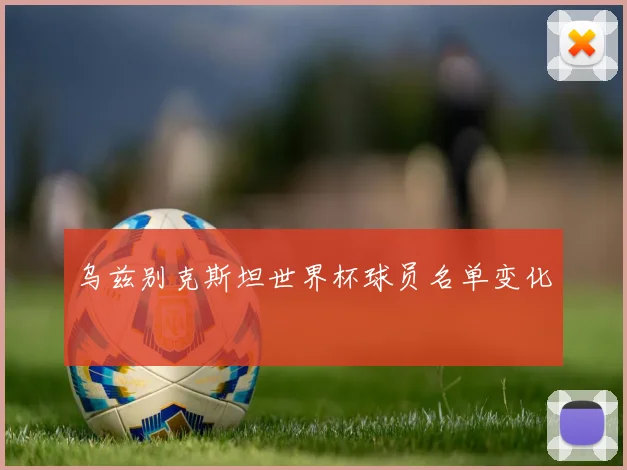 乌兹别克斯坦世界杯球员名单变化