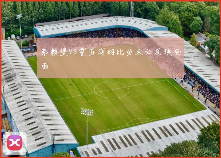 弗赖堡vs霍芬海姆比分未必反映场面